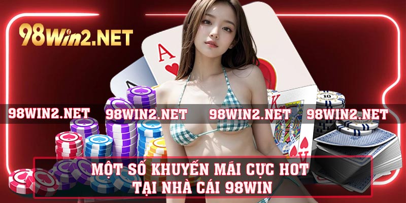 Một số khuyến mãi cực hot tại nhà cái 98win