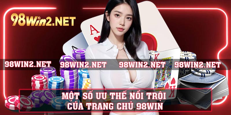 Một số ưu thế nổi trội của trang chủ 98win 