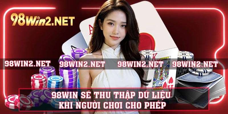 98WIN sẽ thu thập dữ liệu khi người chơi cho phép