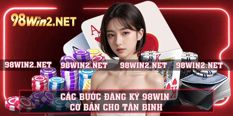 Các bước đăng ký 98WIN cơ bản cho tân binh