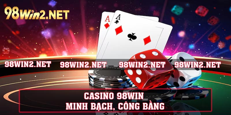 Casino 98WIN minh bạch, công bằng