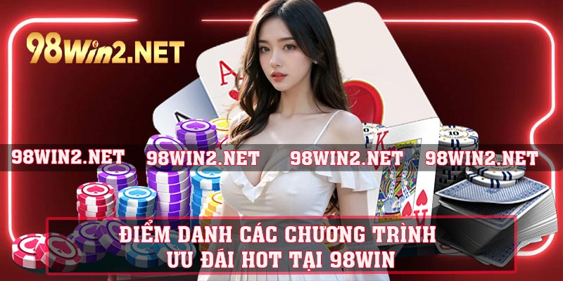 Điểm danh các chương trình ưu đãi hot tại 98WIN