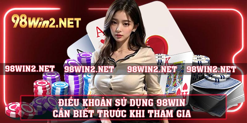 Điều khoản sử dụng 98WIN – Cần biết trước khi tham gia