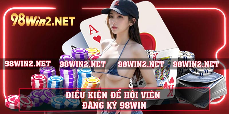 Điều kiện để hội viên đăng ký 98WIN