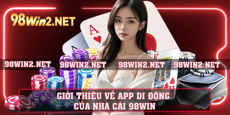 Giới thiệu về app di động của nhà cái 98WIN