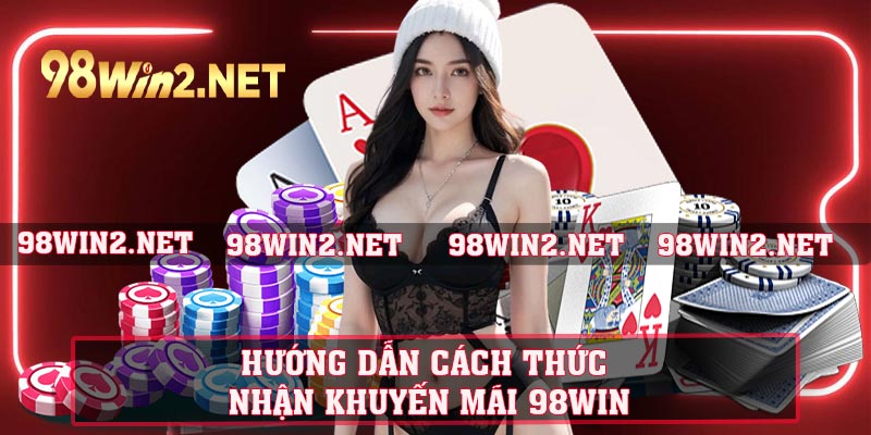 Hướng dẫn cách thức nhận khuyến mãi 98WIN