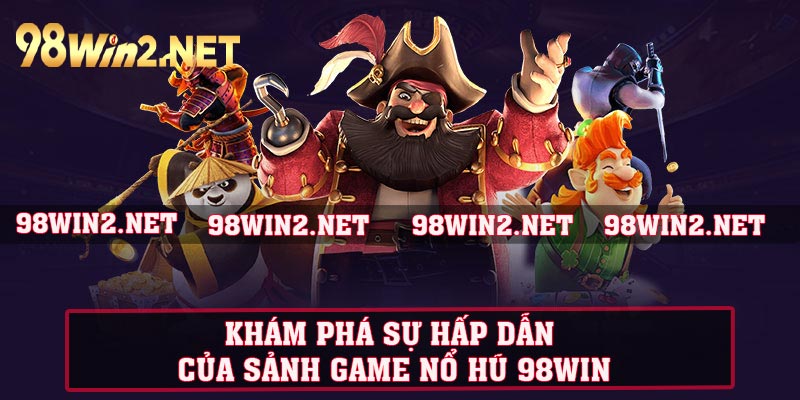 Khám phá sự hấp dẫn của sảnh game nổ hũ 98WIN