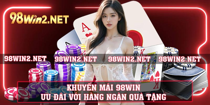 Khuyến Mãi 98WIN – Ưu Đãi Với Hàng Ngàn Quà Tặng