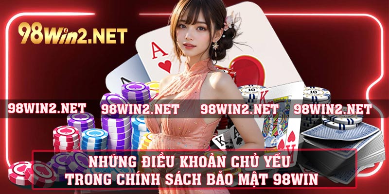 Những điều khoản chủ yếu trong chính sách bảo mật 98WIN