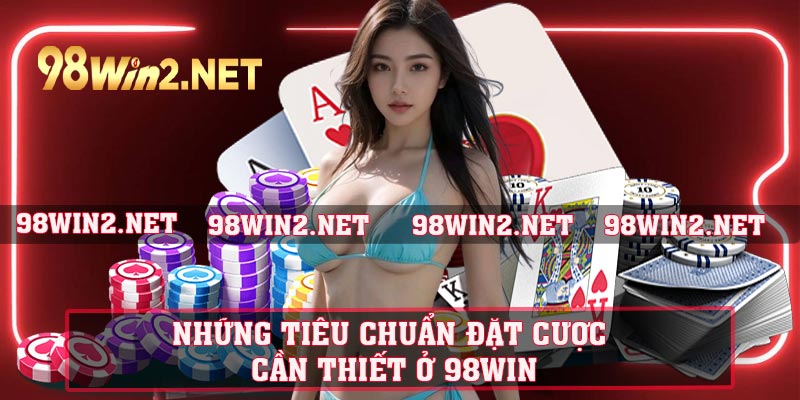 Những tiêu chuẩn đặt cược cần thiết ở 98WIN