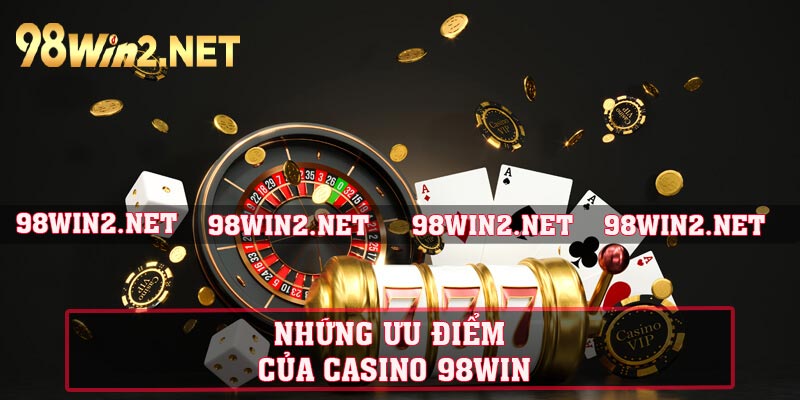 Những ưu điểm của Casino 98WIN