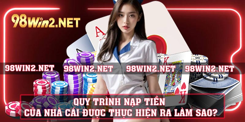 Quy trình nạp tiền của nhà cái được thực hiện ra làm sao?