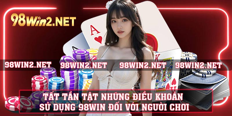 Tất tần tật những điều khoản sử dụng 98WIN đối với người chơi