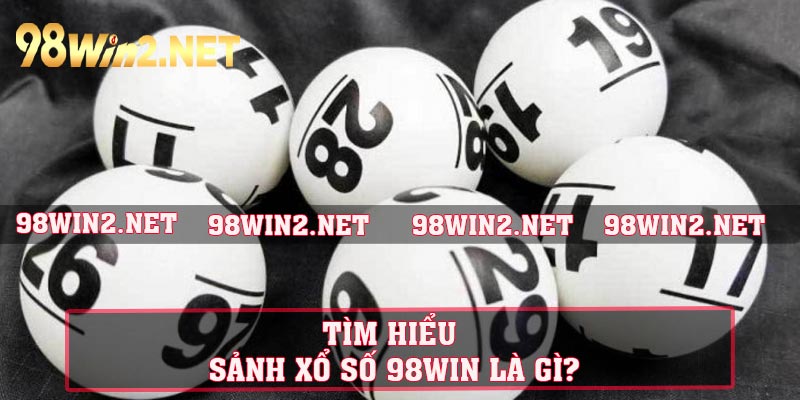 Tìm hiểu sảnh xổ số 98WIN là gì?