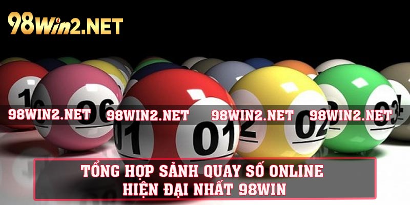 Tổng hợp sảnh quay số online hiện đại nhất 98WIN