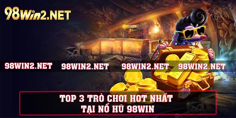 Top 3 trò chơi hot nhất tại nổ hũ 98WIN