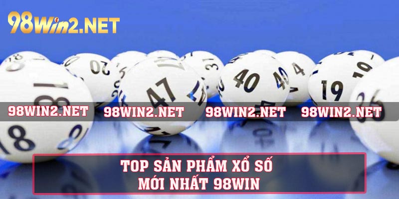 Top sản phẩm xổ số mới nhất 98WIN