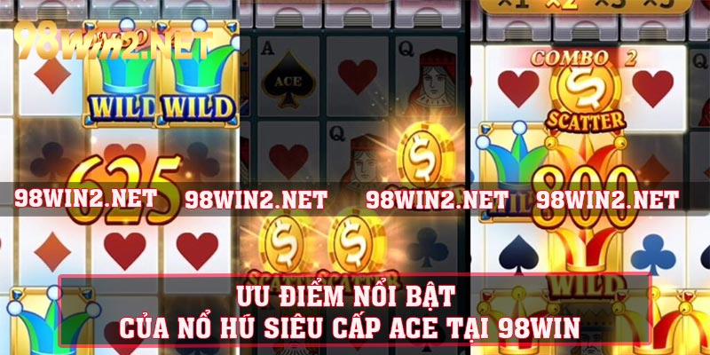 Ưu điểm nổi bật của nổ hũ siêu cấp ACE tại 98WIN