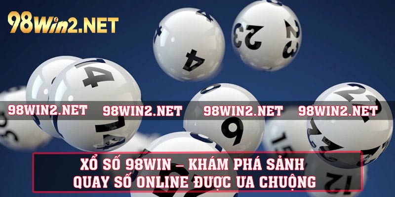 Xổ Số 98WIN – Khám Phá Sảnh Quay Số Online Được Ưa chuộng