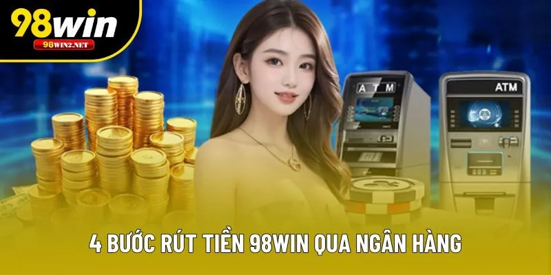 4 bước rút tiền 98win qua ngân hàng